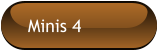 Minis 4